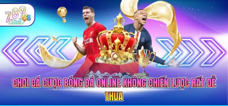 Cá Cược Bóng Đá Online - Top Thông Tin Quan Trọng Cần Biết 4 Chơi cá cược bóng đá online không chiến lược rất dễ thua