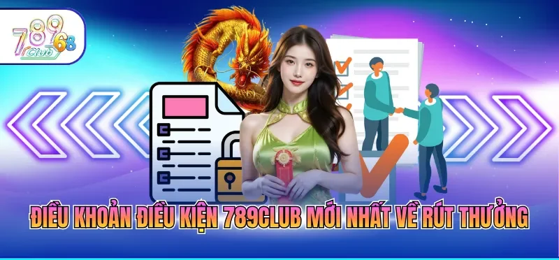 Điều Khoản Điều Kiện 789CLUB 2 Điều khoản điều kiện 789CLUB mới nhất về rút thưởng