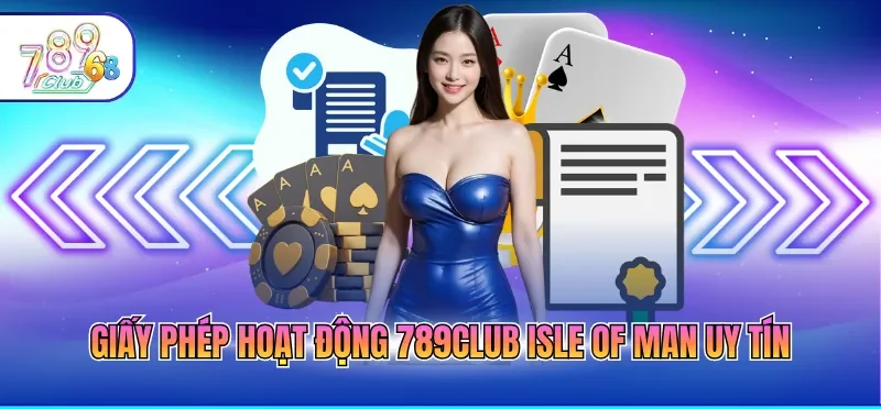 Giấy Phép Hoạt Động 789CLUB 2 Giấy phép hoạt động 789CLUB Isle of Man uy tín