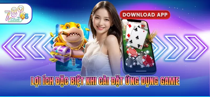 Tải App 789CLUB 3 Lợi ích đặc biệt khi cài đặt ứng dụng game
