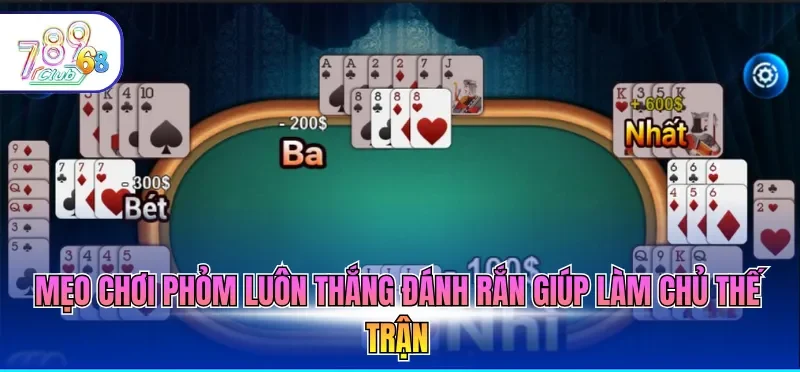 7+ Mẹo Chơi Phỏm Luôn Thắng Tại Mọi Sòng Bài Trực Tuyến 3 Mẹo chơi Phỏm luôn thắng đánh rắn giúp làm chủ thế trận