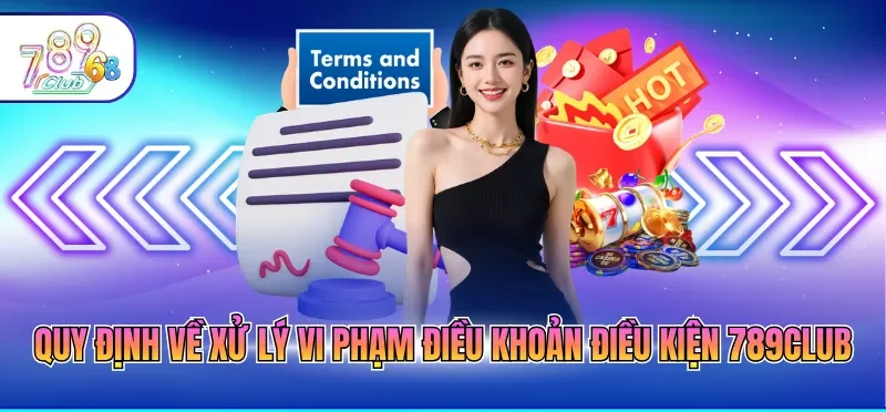 Điều Khoản Điều Kiện 789CLUB 4 Quy định về xử lý vi phạm điều khoản điều kiện 789CLUB
